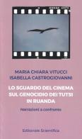 Lo sguardo del cinema sul genocidio dei Tutsi in Ruanda. Narrazioni a confronto di Maria Chiara Vitucci, Isabella Castrogiovanni edito da Editoriale Scientifica