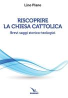 Riscoprire la Chiesa cattolica. Brevi saggi storico-teologici di Lino Piano edito da Editrice Elledici