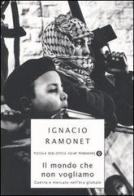 Il mondo che non vogliamo. Guerra e mercato nell'era globale di Ignacio Ramonet edito da Mondadori