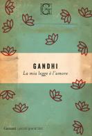 La mia legge è l'amore di Mohandas Karamchand Gandhi edito da Garzanti