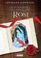 Quel giorno vidi piangere le rose di Loredana Giannuzzi edito da Booksprint