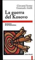 La guerra del Kosovo. Anatomia di un'escalation di Giovanni Scotto, Emanuele Arielli edito da Editori Riuniti