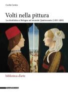 Volti nella pittura. La ritrattistica a Bologna nel secondo Quattrocento (1455-1485). Ediz. illustrata di Cecilia Cavalca edito da Silvana