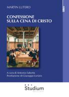 Confessione sulla Cena di Cristo di Martin Lutero edito da Studium