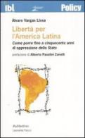 Libertà per l'America latina. Come porre fine a cinquecento anni di oppressione dello stato di Alvaro Vargas Llosa edito da Rubbettino
