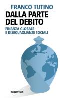Dalla parte del debito. Finanza globale e disegaglianze sociali di Franco Tutino edito da Rubbettino