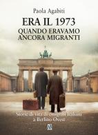 Era il 1973. Quando eravamo ancora migranti di Paola Agabiti edito da Abrabooks