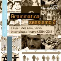 Grammatica e sessismo. Lavori del seminario interdisciplinare (2014-2015) vol.2 edito da Universitalia