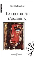 La luce dopo l'oscurità di Fiorella Parolini edito da Gilgamesh Edizioni