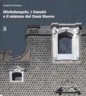 Michelangelo, i gesuiti e il mistero del Gesù di Gregorio E. Rubino edito da CLEAN