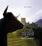 Valle d'Aosta. Une Vallée une vache un monument. Ediz. italiana di Bruno Domaine edito da Duc Arti Grafiche