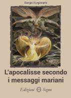 L' apocalisse secondo i messaggi mariani di Il Legionario Giorgio edito da Edizioni Segno