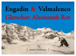 Engadin & Valmalenco. Gletscher: Alarmstufe Rot di Roberto Caccialanza edito da Youcanprint