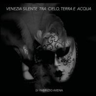 Venezia silente tra cielo, terra e acqua di Fabrizio Avena edito da Youcanprint