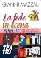 La fede in scena. 5 recital per l'oratorio e il centro giovanile di Giovanni Mazzali edito da Editrice Elledici