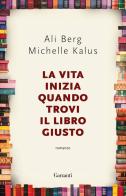 La vita inizia quando trovi il libro giusto di Ali Berg, Michelle Kalus edito da Garzanti