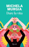 Dare la vita di Michela Murgia edito da Rizzoli