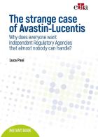 The strange case of Avastin-Lucentis. Why does everyone want independent regulatory Agencies that almost nobody ca handle? di Luca Pani edito da Edra