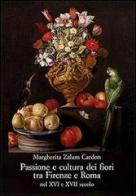 Passione e cultura dei fiori tra Firenze e Roma nel XVI e XVII secolo di Margherita Zalum Cardon edito da Olschki