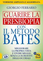 Guarire la presbiopia con il metodo Bates. Migliorare la propria vista e vivere meglio senza la schiavitù degli occhiali di Giorgio Ferrario edito da Macro Edizioni