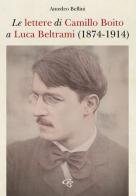Le lettere di Camillo Boito a Luca Beltrami (1874-1914) di Amedeo Bellini edito da Ginevra Bentivoglio EditoriA