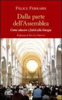 Dalla parte dell'assemblea. Come educare i fedeli alla liturgia di Felice Ferraris edito da Paoline Editoriale Libri