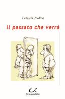 Il passato che verrà di Patrizia Audino edito da Universitalia
