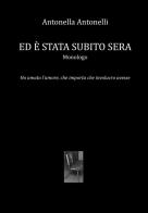 Ed è stata subito sera. Ho amato l'amore, che importa che involucro avesse di Antonella Antonelli edito da Progetto Cultura