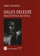 Gilles Deleuze. Dall'estetica all'etica di James Organisti edito da Vita e Pensiero