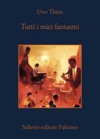 Tutti i miei fantasmi di Uwe Timm edito da Sellerio Editore Palermo
