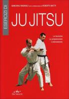 Esercizi di ju jitsu. Le tecniche, la preparazione, l'allenamento di Giancarlo Bagnulo, Roberto Ghetti edito da De Vecchi