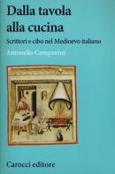 Dalla tavola alla cucina. Scrittori e cibo nel Medioevo italiano di Antonella Campanini edito da Carocci