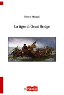 La tigre di Great Bridge di Marco Mungai edito da Lampi di Stampa
