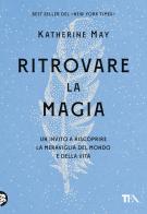 Ritrovare la magia. Un invito a riscoprire la meraviglia del mondo e della vita di Katherine May edito da TEA