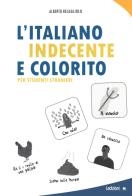 L' italiano indecente e colorito per studenti stranieri di Alberto Regagliolo edito da Ledizioni