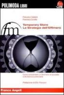 Temporary store. La strategia dell'effimero. Come comprendere un fenomeno di successo e sfruttarne le potenzialità di Francesco Catalano, Francesca Zorzetto edito da Franco Angeli