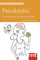 Psicobiotici. Come nutrire la propria felicità di Aurélie Fleschen-Portuese edito da Red Edizioni