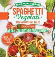 Spaghetti vegetali dall'antipasto al dolce. Vegan, crudisti e senza glutine di Francesca Più edito da Macro Edizioni