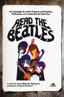 Read the Beatles. Un'antologia di scritti d'epoca sull'impatto, l'influenza e la modernità dei Fab Four edito da Arcana