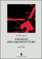 Paesaggi dell'architettura di Lucio Altarelli edito da Gangemi Editore