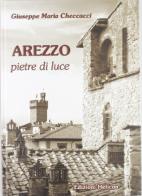 Arezzo, pietre di luce di Giuseppe M. Checcacci edito da Helicon