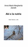 Aki e la nutria di Anna Maria Margherita Zanetti edito da ilmiolibro self publishing