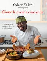 Come la cucina comanda. Ricette originali, semplici, genuine e con il sorriso di Kadiri Gideon edito da Mondadori Electa