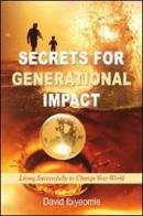 Secrets for generational impact. Living successfully to change your world di David Ibiyeomie edito da Destiny Image Europe