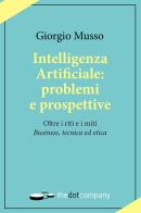 Intelligenza artificiale: problemi e prospettive. Oltre i riti e i miti «business, tecnica ed etica» di Giorgio Musso edito da Thedotcompany