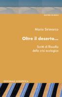 Oltre il deserto...Scritti di filosofia della crisi ecologica di Mario Sirimarco edito da Editoriale Scientifica