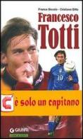 Francesco Totti. Semplicemente numero dieci di Franco Bovaio, Cristiano Ditta edito da Giunti Editore