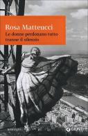 Le donne perdonano tutto tranne il silenzio di Rosa Matteucci edito da Giunti Editore