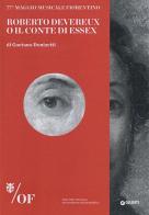 Roberto Devereux o Il Conte di Essex di Gaetano Donizetti. 77° Maggio Musicale Fiorentino edito da Giunti Editore