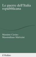 Le guerre dell'Italia repubblicana di Massimo Cavino, Massimiliano Malvicini edito da Il Mulino